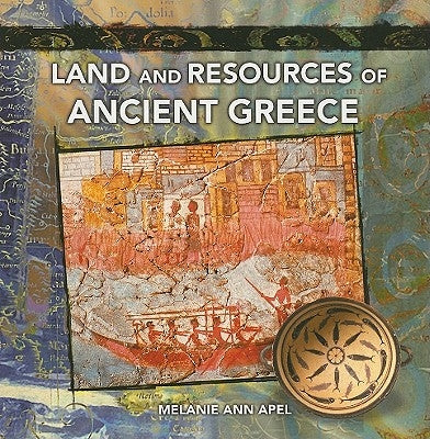 Land and Resources of Ancient Greece by Apel, Melanie Ann