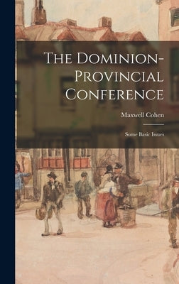 The Dominion-provincial Conference; Some Basic Issues by Cohen, Maxwell 1910-