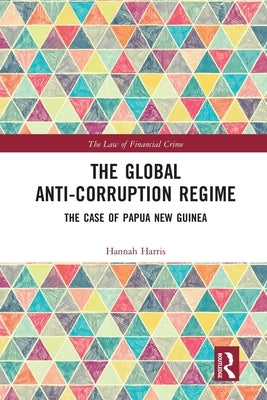 The Global Anti-Corruption Regime: The Case of Papua New Guinea by Harris, Hannah