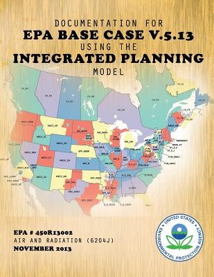 Documentation for EPA Base Case v.5.13 Using the Integrated Planning Model by Agency, U. S. Environmental Protection
