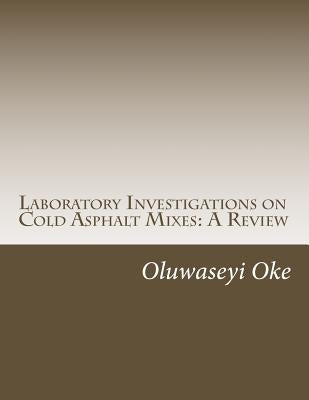 Laboratory Investigations on Cold Asphalt Mixes: A Review by Oke, Oluwaseyi Lanre