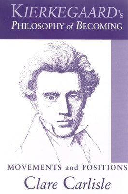 Kierkegaard's Philosophy of Becoming: Movements and Positions by Carlisle, Clare