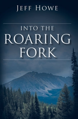 Into the Roaring Fork by Howe, Jeff