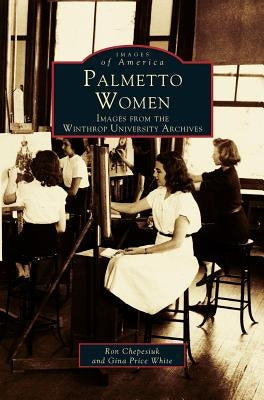 Palmetto Women: Images from the Winthrop University Archives by Chepesiuk, Ron