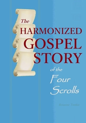 The Harmonized Gospel Story of the Four Scrolls by Tonkin, Roxanne