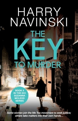 The Key to Murder: Some women join the Me Too movement to seek justice; others take matters into their own hands... by Navinski, Harry