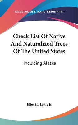 Check List Of Native And Naturalized Trees Of The United States: Including Alaska by Little, Elbert L., Jr.