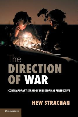 The Direction of War: Contemporary Strategy in Historical Perspective by Strachan, Hew
