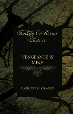 Vengeance Is Mine (Fantasy and Horror Classics) by Blackwood, Algernon
