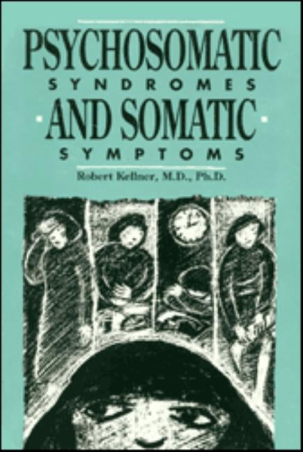 Psychosomatic Syndromes and Somatic Symptoms by Kellner, Robert