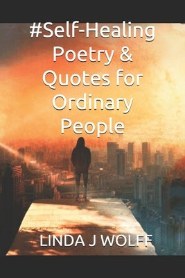 #Self-Healing Poetry & Quotes for Ordinary People by Wolff, Linda J.