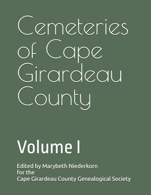 Cemeteries of Cape Girardeau County: Volume I by Niederkorn, Marybeth