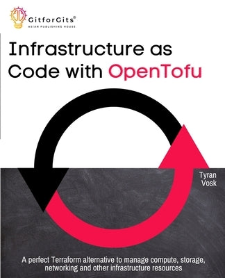 Infrastructure as Code with OpenTofu: A perfect Terraform alternative to manage compute, storage, networking and other infrastructure resources by Vosk, Tyran