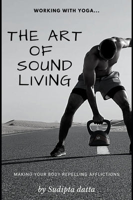 The Art of Sound Living: Stay healthy with Yoga by Datta, Sudipta