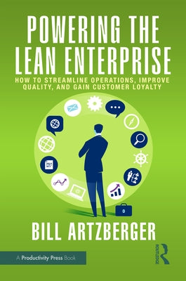 Powering the Lean Enterprise: How to Streamline Operations, Improve Quality, and Gain Customer Loyalty by Artzberger, Bill