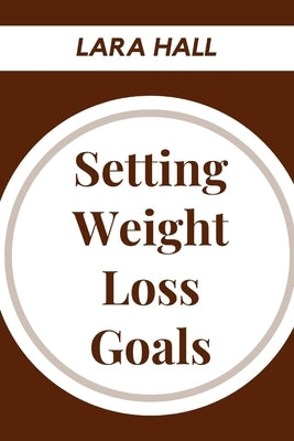 Setting Weight Loss Goals by Hall, Lara