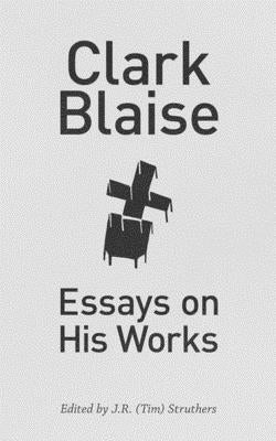 Clark Blaise: Essays on His Works Volume 44 by Struthers