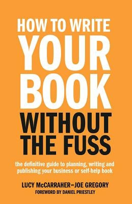 How To Write Your Book Without The Fuss: The definitive guide to planning, writing and publishing your business or self-help book by McCarraher, Lucy