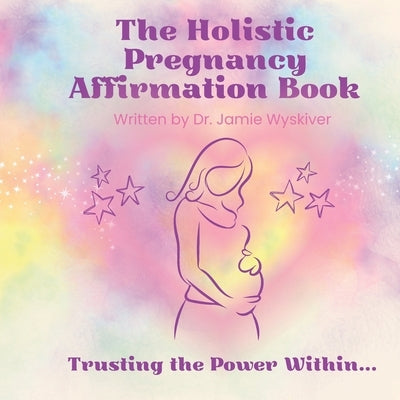The Holistic Pregnancy Affirmation Book by Wyskiver, Jamie