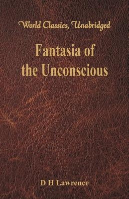 Fantasia of the Unconscious (World Classics, Unabridged) by Lawrence, D. H.