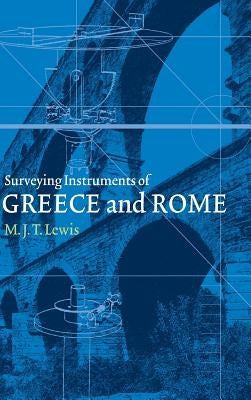Surveying Instruments of Greece and Rome by Lewis, M. J. T.