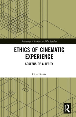 Ethics of Cinematic Experience: Screens of Alterity by Raviv, Orna