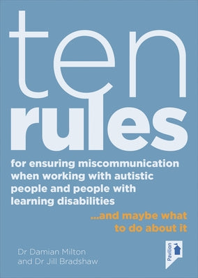 Ten Rules for Ensuring Miscommunication When Working with Autistic People and People with Learning Disabilities: ... and Maybe What to Do about It by Milton, Damian