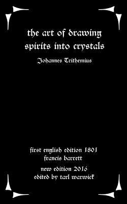 The Art of Drawing Spirits Into Crystals: The Doctrine of Spirits by Barrett, Francis