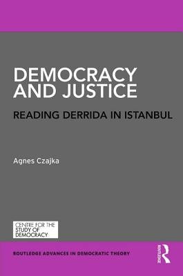 Democracy and Justice: Reading Derrida in Istanbul by Czajka, Agnes