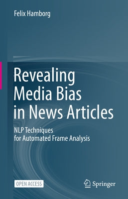 Revealing Media Bias in News Articles: Nlp Techniques for Automated Frame Analysis by Hamborg, Felix