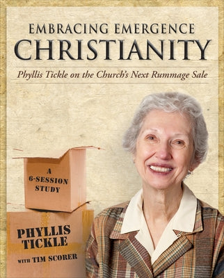 Embracing Emergence Christianity: Phyllis Tickle on the Church's Next Rummage Sale by Tickle, Phyllis
