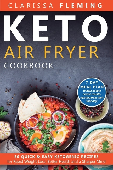 Keto Air Fryer Cookbook: 50 Quick & Easy Ketogenic Recipes for Rapid Weight Loss, Better Health and a Sharper Mind (7 day Meal Plan to help people cre by Clarissa, Fleming