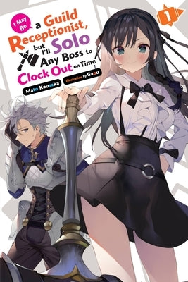 I May Be a Guild Receptionist, But I'll Solo Any Boss to Clock Out on Time, Vol. 1 (Light Novel): Volume 1 by Kousaka, Mato
