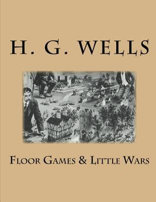 Floor Games & Little Wars by Wells, H. G.