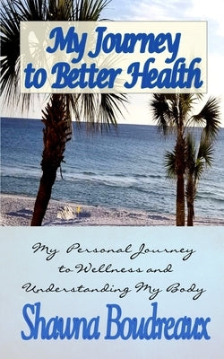 My Journey to Better Health by Boudreaux, Shawna