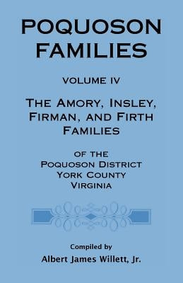 Poquoson Families, Volume IV: The Amory, Insley, Firman, and Firth Families by Willett, Albert James, Jr.