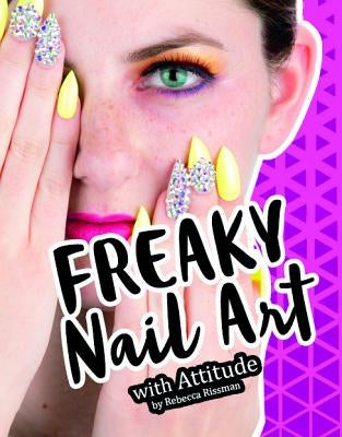 Freaky Nail Art with Attitude by Rissman, Rebecca