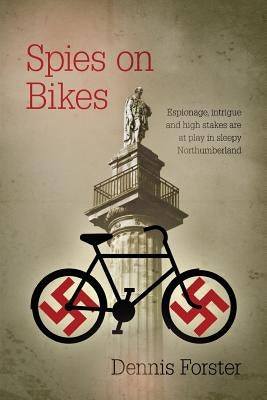 Spies on Bikes: Espionage and intrigue in sleepy Northumberland by Forster, Dennis