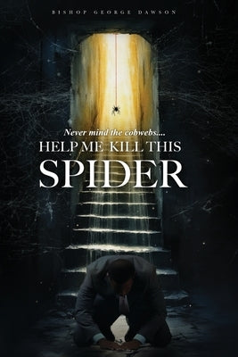 Never Mind the Cobwebs . . . Help Me Kill this Spider by Dawson, George Evens