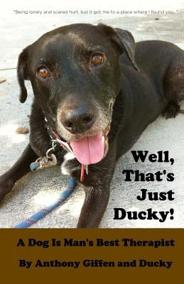 Well, That's Just Ducky: A Dog Is Man's Best Therapist by Giffen, Ducky