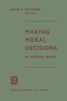 Making Moral Decisions: An Existential Analysis by Kattsoff, Louis O.