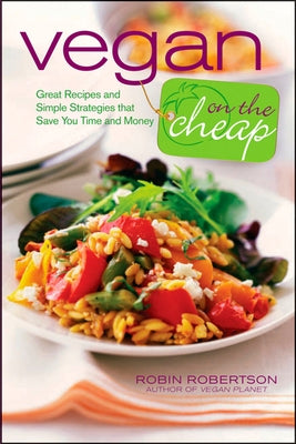Vegan on the Cheap: Great Recipes and Simple Strategies That Save You Time and Money by Robertson, Robin