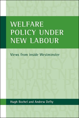 Welfare Policy Under New Labour: Views from Inside Westminster by Bochel, Hugh
