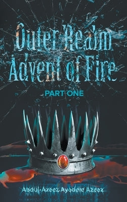 Outer Realm: Advent of Fire Part One by Ayodele Azeez, Abdul-Azeez