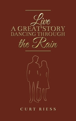 Live a Great Story: Dancing Through the Rain by Riess, Curt