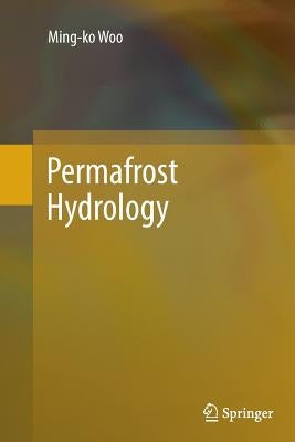 Permafrost Hydrology by Woo, Ming-Ko