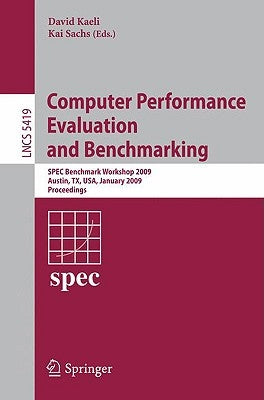 Computer Performance Evaluation and Benchmarking: Spec Benchmark Workshop 2009, Austin, Tx, Usa, January 25, 2009, Proceedings by Kaeli, David