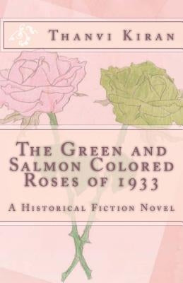 The Green and Salmon Colored Roses of 1933: A Historical Fiction Novel by Kiran, Thanvi