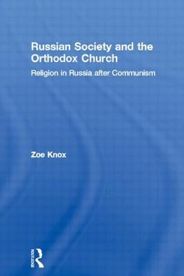 Russian Society and the Orthodox Church: Religion in Russia after Communism by Knox, Zoe