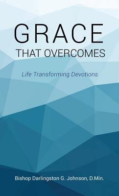 Grace That Overcomes by D. Min, Bishop Darlingston G. Johnson